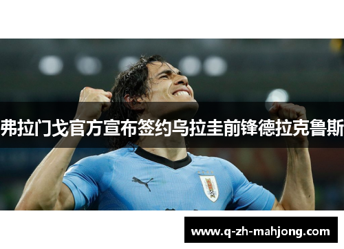 弗拉门戈官方宣布签约乌拉圭前锋德拉克鲁斯 弗拉门戈官方宣布签约乌拉圭前锋德拉克鲁斯